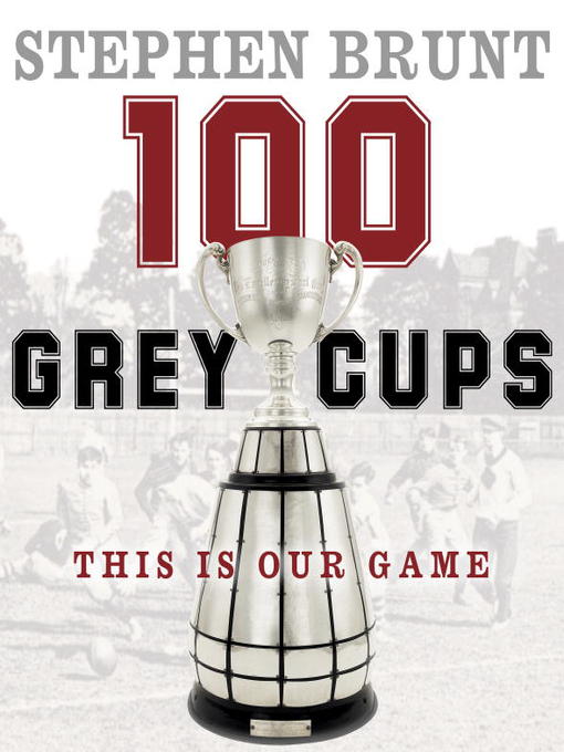 Title details for 100 Grey Cups by Stephen Brunt - Available
